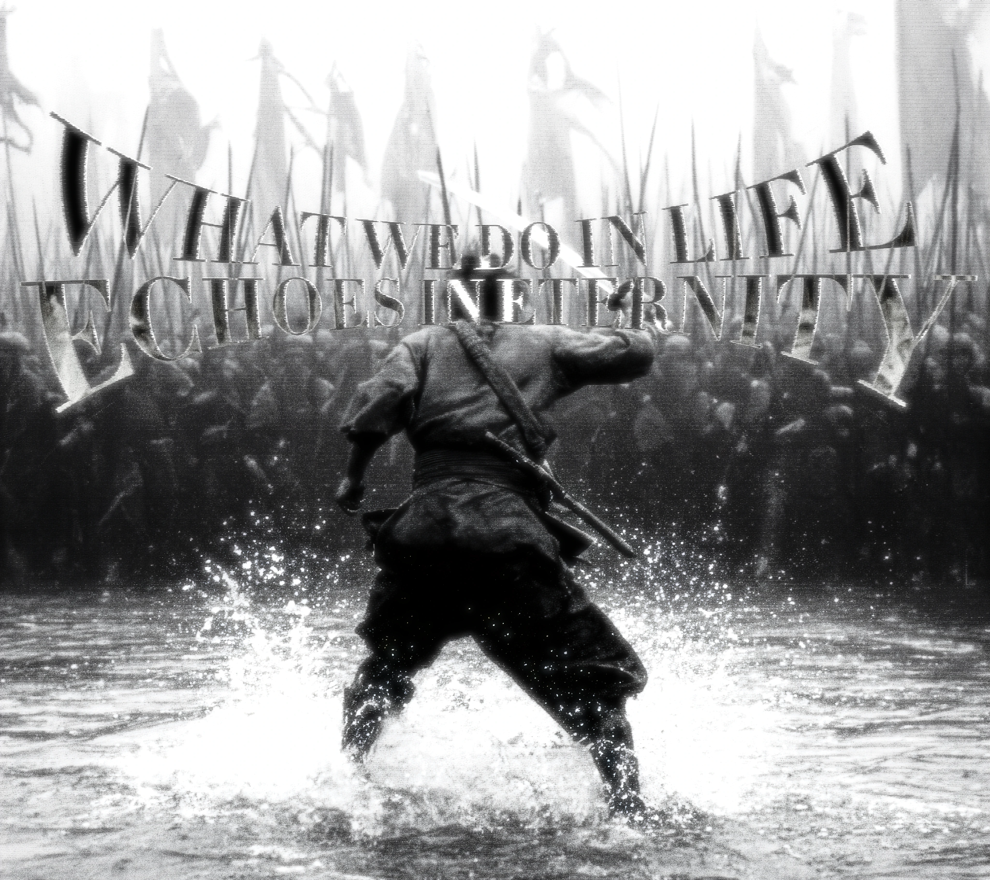 A lone warrior seen from behind, wading through shallow water toward a vast army massed under pale banners and raised spears, in high-contrast black and white; carved across the sky the words "What we do in life echoes in eternity".